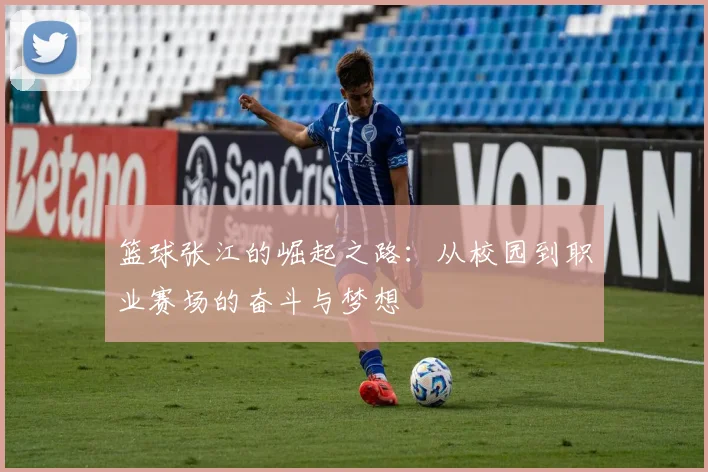 篮球张江的崛起之路：从校园到职业赛场的奋斗与梦想