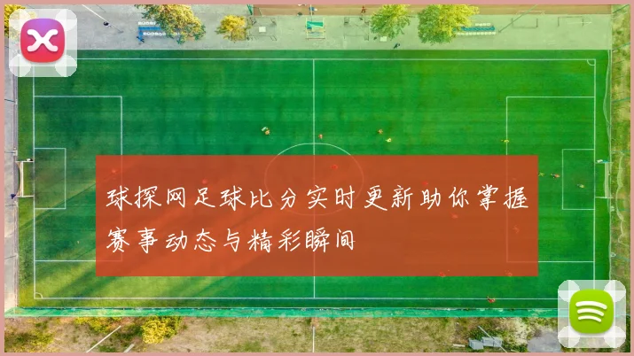 球探网足球比分实时更新助你掌握赛事动态与精彩瞬间